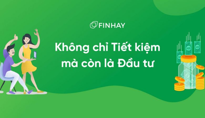 Finhay - Không chỉ là tiết kiệm mà còn là đầu tư