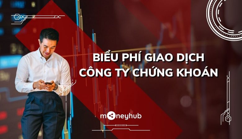 Biểu phí giao dịch của các công ty chứng khoán